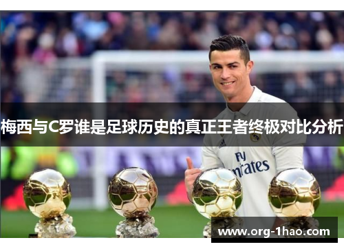 梅西与C罗谁是足球历史的真正王者终极对比分析