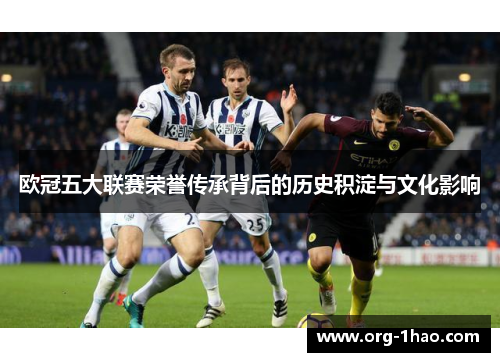 欧冠五大联赛荣誉传承背后的历史积淀与文化影响