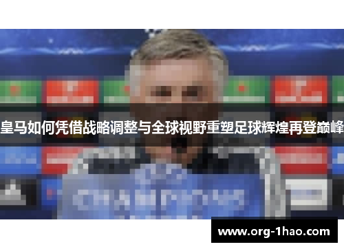 皇马如何凭借战略调整与全球视野重塑足球辉煌再登巅峰