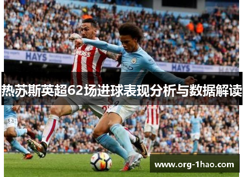 热苏斯英超62场进球表现分析与数据解读