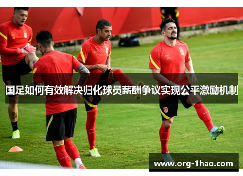 国足如何有效解决归化球员薪酬争议实现公平激励机制