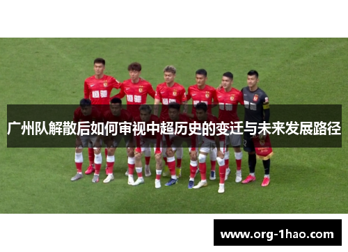 广州队解散后如何审视中超历史的变迁与未来发展路径