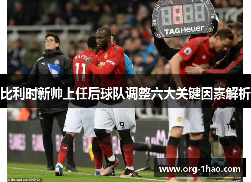 比利时新帅上任后球队调整六大关键因素解析
