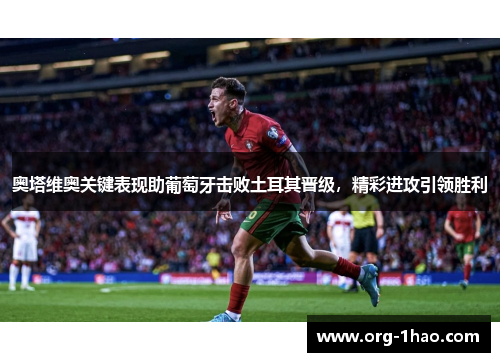 奥塔维奥关键表现助葡萄牙击败土耳其晋级，精彩进攻引领胜利