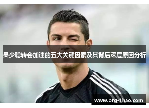 吴少聪转会加速的五大关键因素及其背后深层原因分析