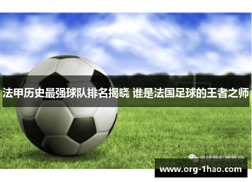 法甲历史最强球队排名揭晓 谁是法国足球的王者之师