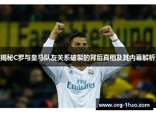 揭秘C罗与皇马队友关系破裂的背后真相及其内幕解析