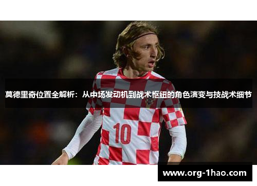 莫德里奇位置全解析：从中场发动机到战术枢纽的角色演变与技战术细节