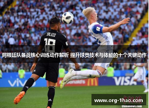阿根廷队备战核心训练动作解析 提升球员技术与体能的十个关键动作
