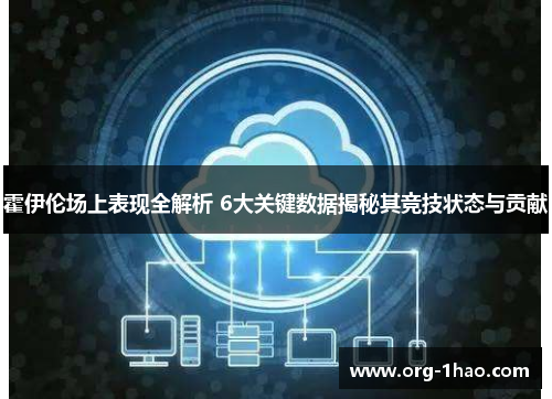霍伊伦场上表现全解析 6大关键数据揭秘其竞技状态与贡献